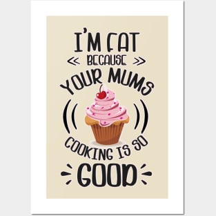 I'm fat because your mums cooking is so good Posters and Art